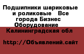 Подшипники шариковые и роликовые - Все города Бизнес » Оборудование   . Калининградская обл.